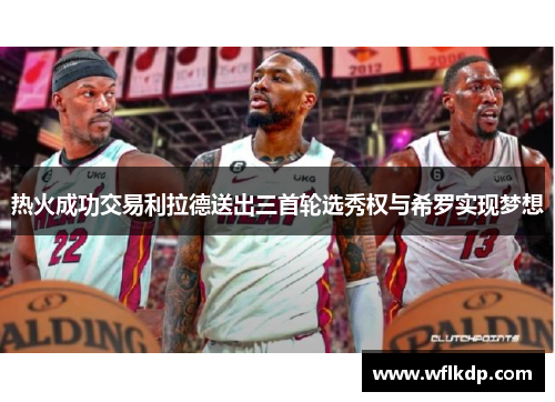 热火成功交易利拉德送出三首轮选秀权与希罗实现梦想